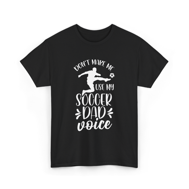 Don't Make Me Soccer Dad Voice T-Shirt - Black