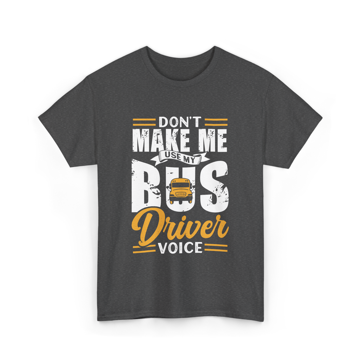 Don't Make Me Use My Bus Driver T-Shirt - Dark Heather