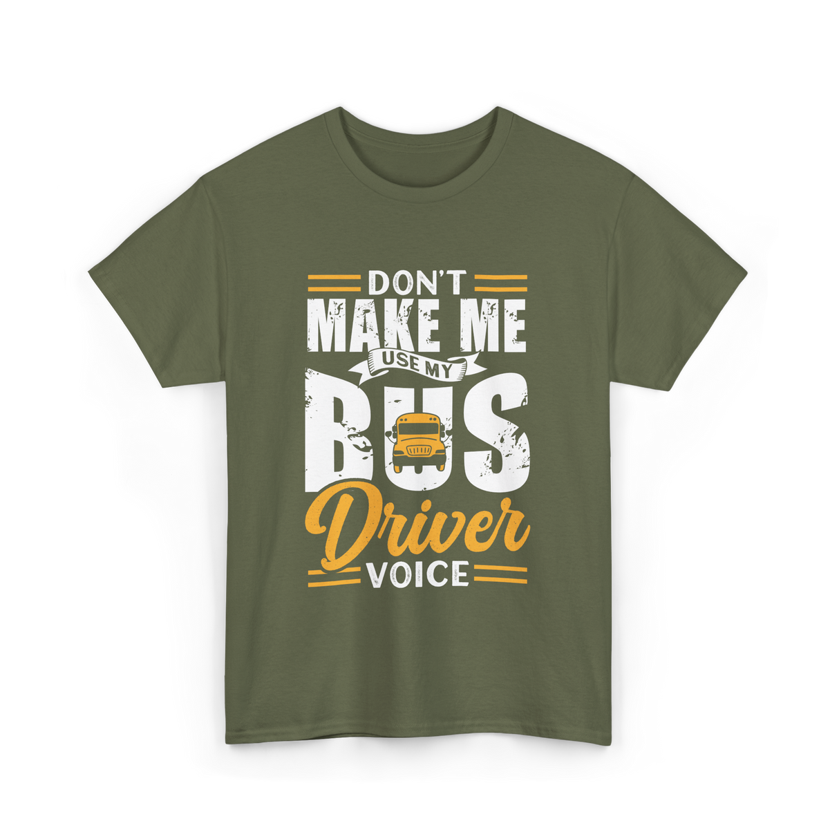 Don't Make Me Use My Bus Driver T-Shirt - Military Green