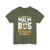 Don't Make Me Use My Bus Driver T-Shirt - Military Green