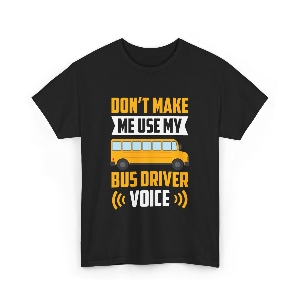 Don't Make Me Use My Bus Driver Voice Driving T-Shirt - Black