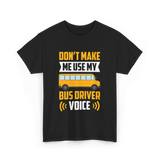 Don't Make Me Use My Bus Driver Voice Driving T-Shirt - Black