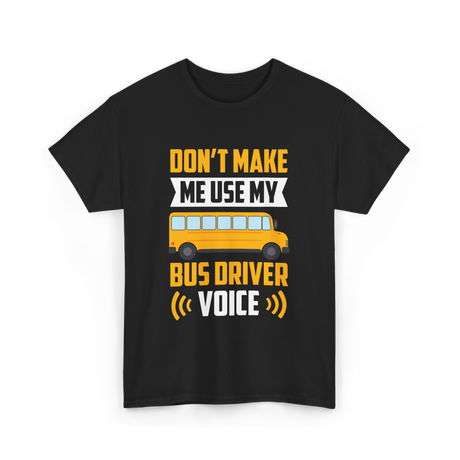 Don't Make Me Use My Bus Driver Voice Driving T-Shirt - Black