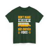 Don't Make Me Use My Bus Driver Voice Driving T-Shirt - Forest Green