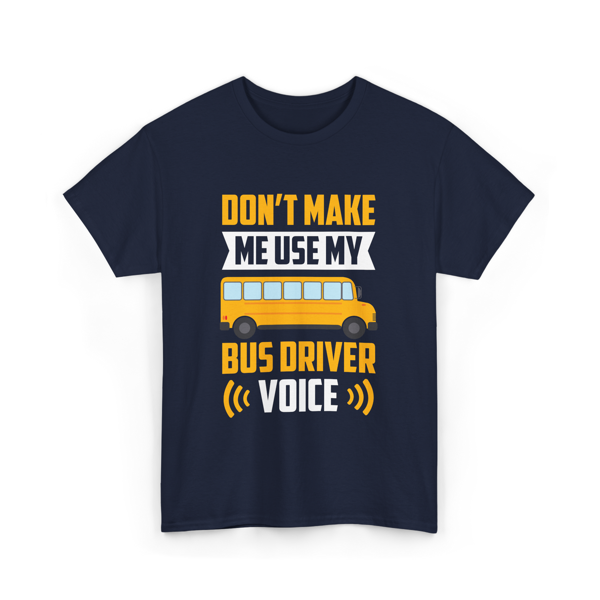 Don't Make Me Use My Bus Driver Voice Driving T-Shirt - Navy