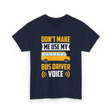 Don't Make Me Use My Bus Driver Voice Driving T-Shirt - Navy