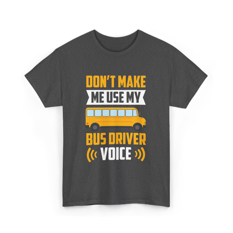 Don't Make Me Use My Bus Driver Voice Driving T-Shirt - Dark Heather