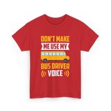 Don't Make Me Use My Bus Driver Voice Driving T-Shirt - Red