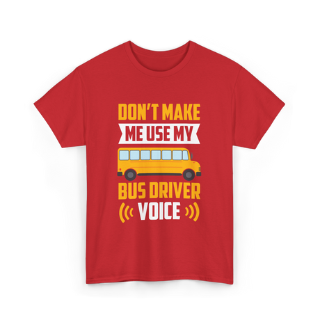 Don't Make Me Use My Bus Driver Voice Driving T-Shirt - Red