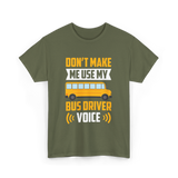 Don't Make Me Use My Bus Driver Voice Driving T-Shirt - Military Green