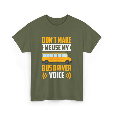 Don't Make Me Use My Bus Driver Voice Driving T-Shirt - Military Green