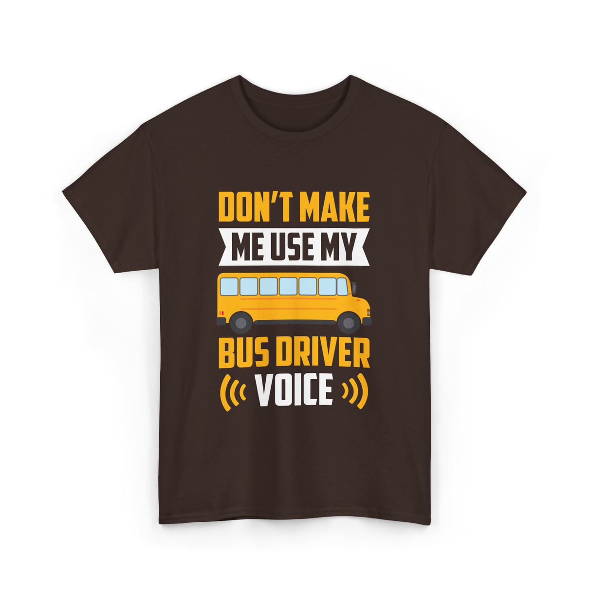 Don't Make Me Use My Bus Driver Voice Driving T-Shirt - Dark Chocolate