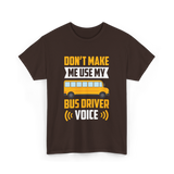 Don't Make Me Use My Bus Driver Voice Driving T-Shirt - Dark Chocolate