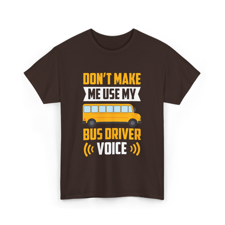 Don't Make Me Use My Bus Driver Voice Driving T-Shirt - Dark Chocolate