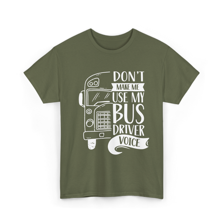 Don't Make Me Use My Bus Driver Voice T-Shirt - Military Green