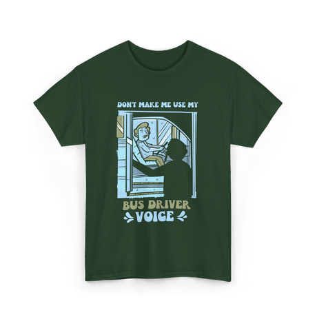 Don't Make Me Use My Bus Driver Voice T-Shirt - Forest Green