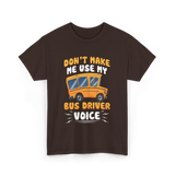 Don't Make Me Use My Bus Driver Voice T-Shirt - Dark Chocolate