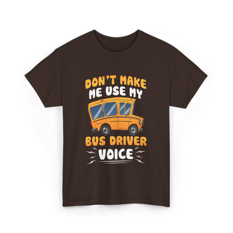 Don't Make Me Use My Bus Driver Voice T-Shirt - Dark Chocolate