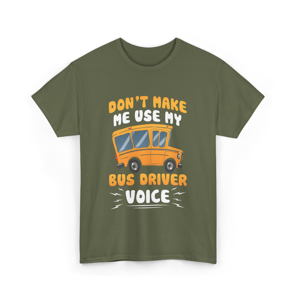 Don't Make Me Use My Bus Driver Voice T-Shirt - Military Green