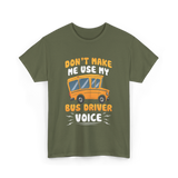 Don't Make Me Use My Bus Driver Voice T-Shirt - Military Green