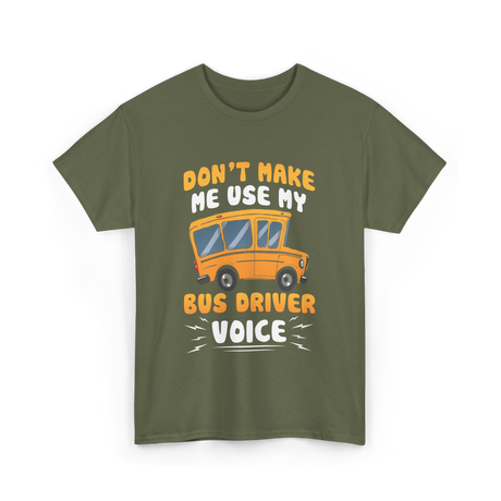 Don't Make Me Use My Bus Driver Voice T-Shirt - Military Green