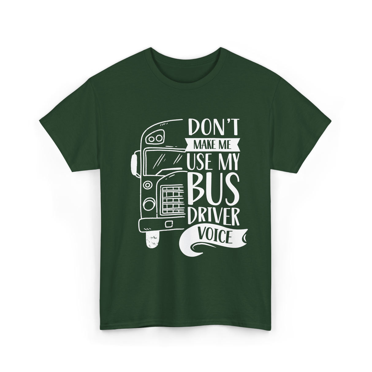 Don't Make Me Use My Bus Driver Voice T-Shirt - Forest Green