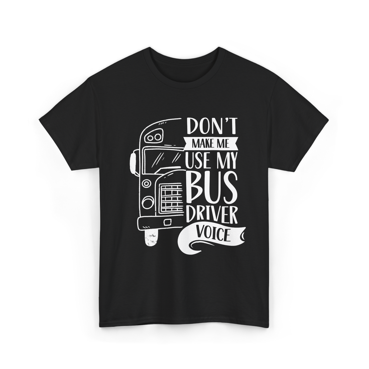 Don't Make Me Use My Bus Driver Voice T-Shirt - Black