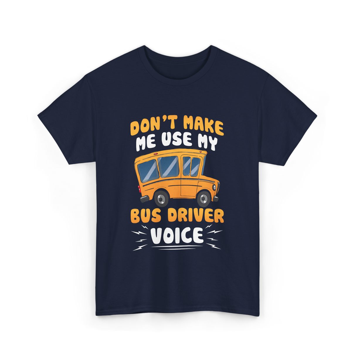 Don't Make Me Use My Bus Driver Voice T-Shirt - Navy