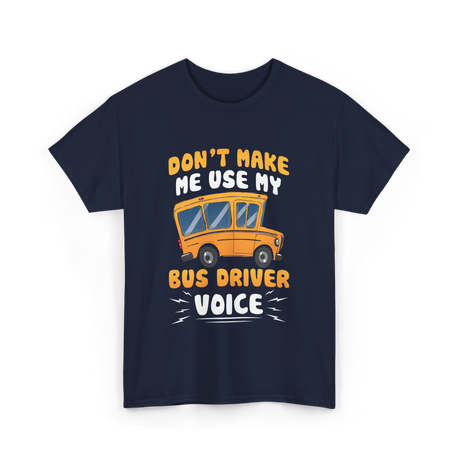 Don't Make Me Use My Bus Driver Voice T-Shirt - Navy