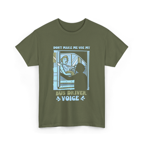 Don't Make Me Use My Bus Driver Voice T-Shirt - Military Green