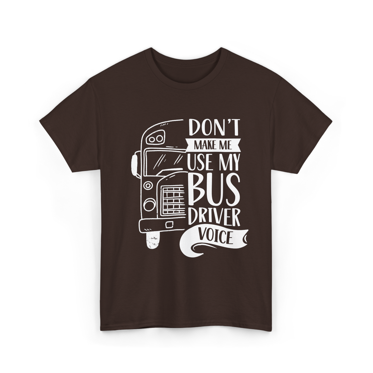 Don't Make Me Use My Bus Driver Voice T-Shirt - Dark Chocolate