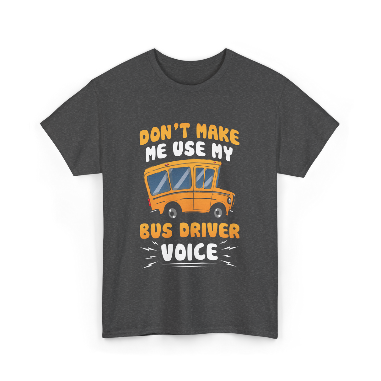 Don't Make Me Use My Bus Driver Voice T-Shirt - Dark Heather