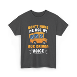 Don't Make Me Use My Bus Driver Voice T-Shirt - Dark Heather