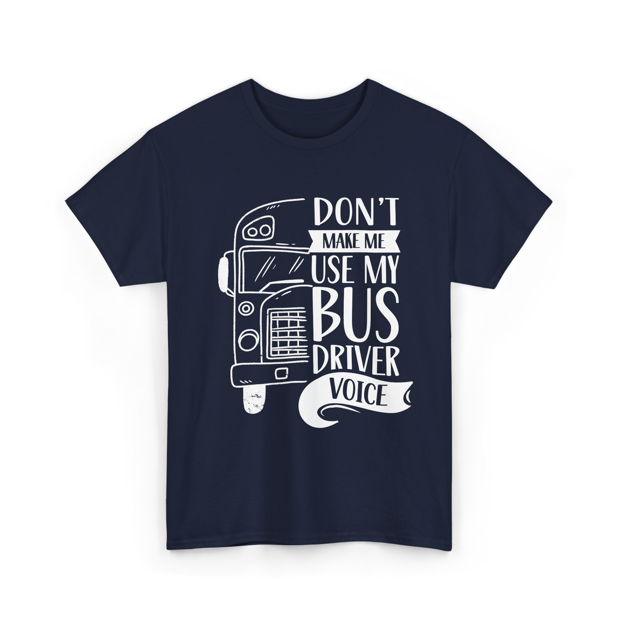 Don't Make Me Use My Bus Driver Voice T-Shirt - Navy