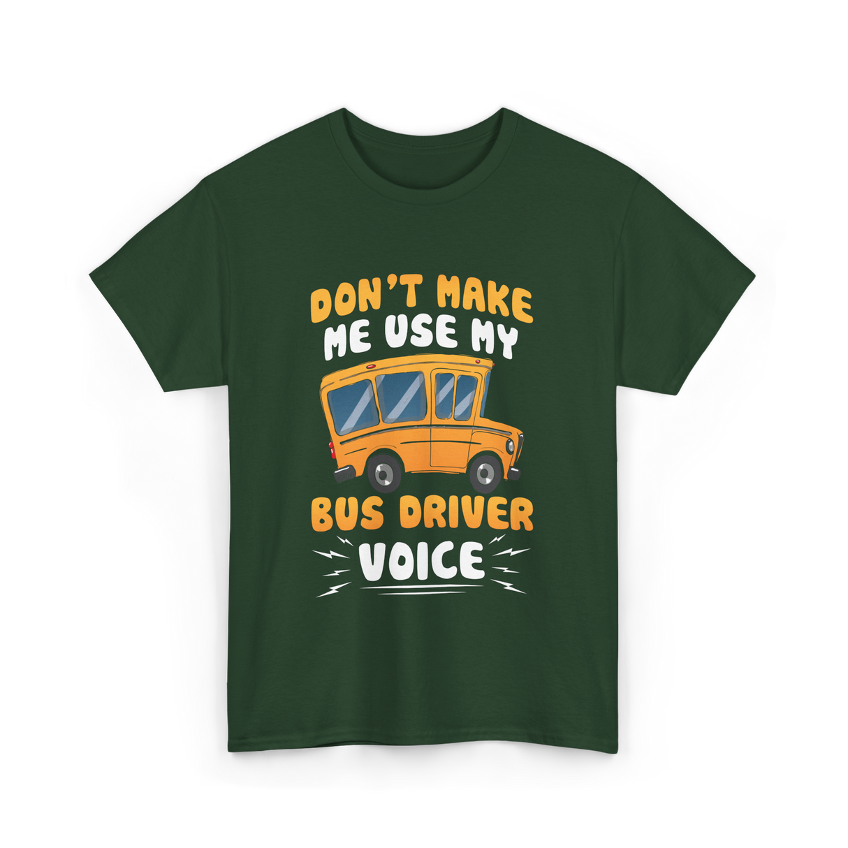 Don't Make Me Use My Bus Driver Voice T-Shirt - Forest Green