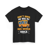 Don't Make Me Use My Bus Driver Voice T-Shirt - Black