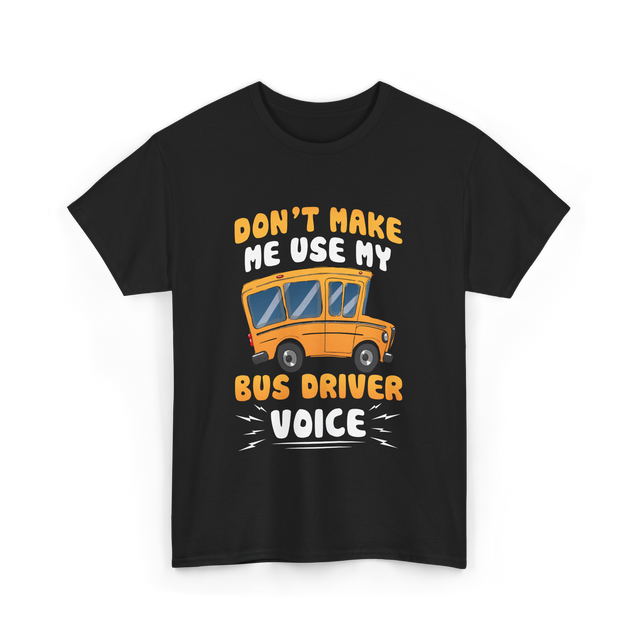 Don't Make Me Use My Bus Driver Voice T-Shirt - Black