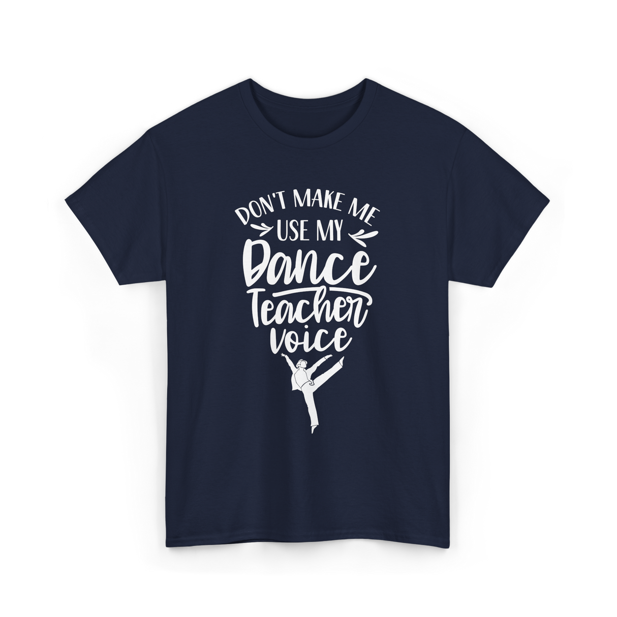 Don't Make Me Use My Dance Teacher Voice T-Shirt - Navy