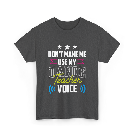 Don't Make Me Use My Dance Teacher Voice T-Shirt - Dark Heather