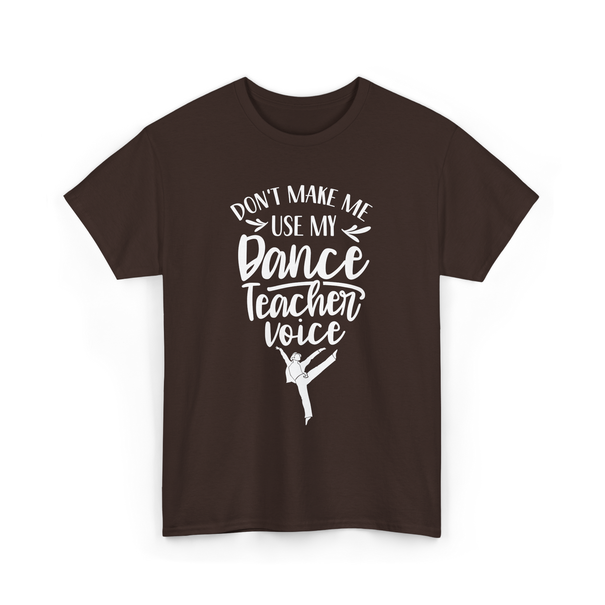 Don't Make Me Use My Dance Teacher Voice T-Shirt - Dark Chocolate