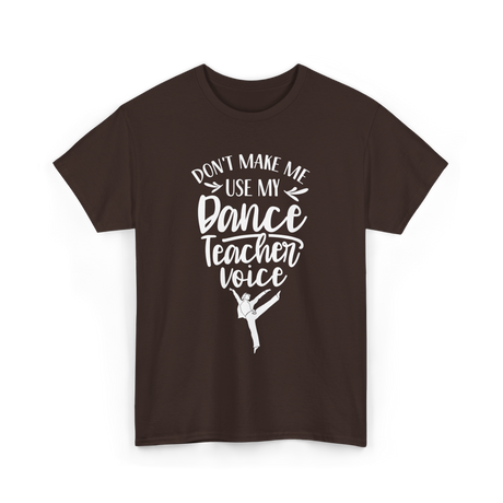 Don't Make Me Use My Dance Teacher Voice T-Shirt - Dark Chocolate