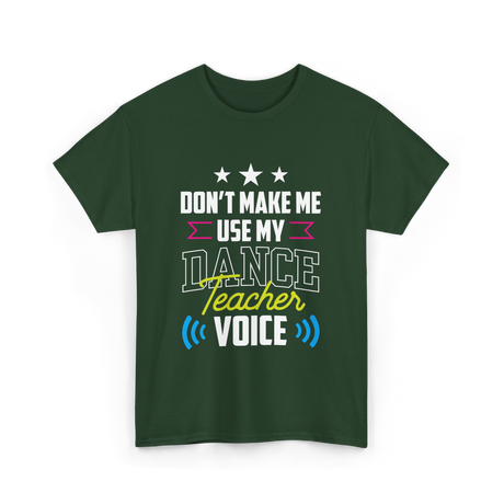 Don't Make Me Use My Dance Teacher Voice T-Shirt - Forest Green