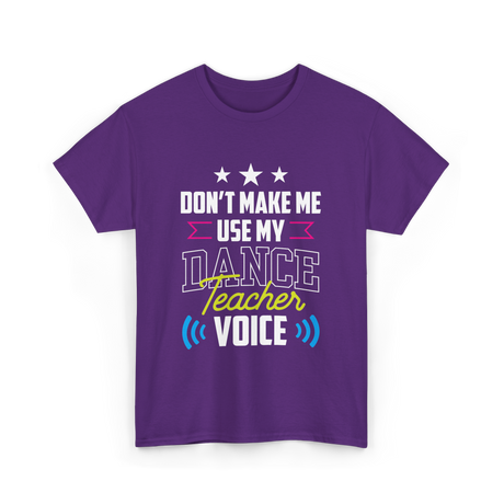 Don't Make Me Use My Dance Teacher Voice T-Shirt - Purple