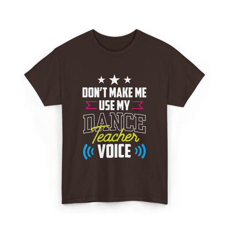 Don't Make Me Use My Dance Teacher Voice T-Shirt - Dark Chocolate