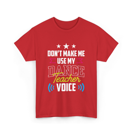 Don't Make Me Use My Dance Teacher Voice T-Shirt - Red