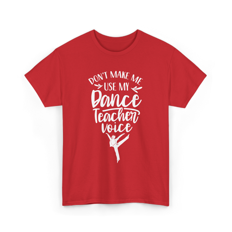 Don't Make Me Use My Dance Teacher Voice T-Shirt - Red