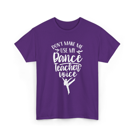 Don't Make Me Use My Dance Teacher Voice T-Shirt - Purple