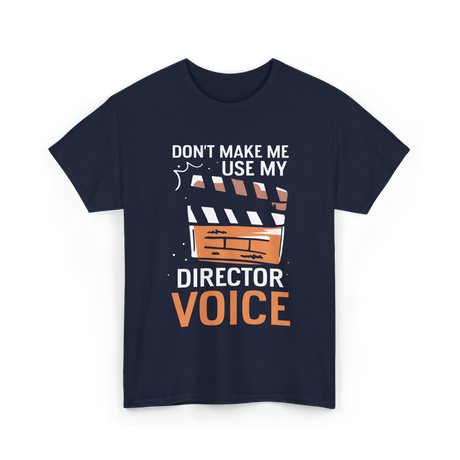 Don't Make Me Use My Director Voice Directing T-Shirt - Navy