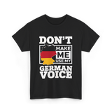 Don't Make Me Use My German Voice Germany T-Shirt - Black