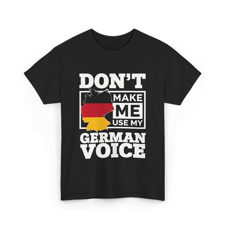 Don't Make Me Use My German Voice Germany T-Shirt - Black